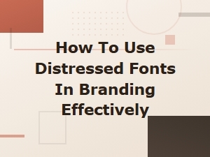 How to Use Distressed Fonts in Branding Effectively: a Complete Guide