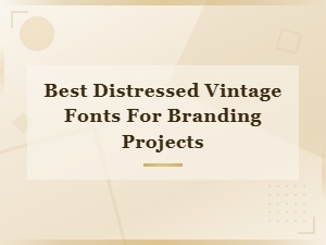 Best Distressed Vintage Fonts for Branding Projects in 2024